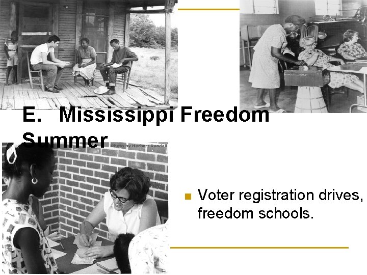 E. Mississippi Freedom Summer n Voter registration drives, freedom schools. 