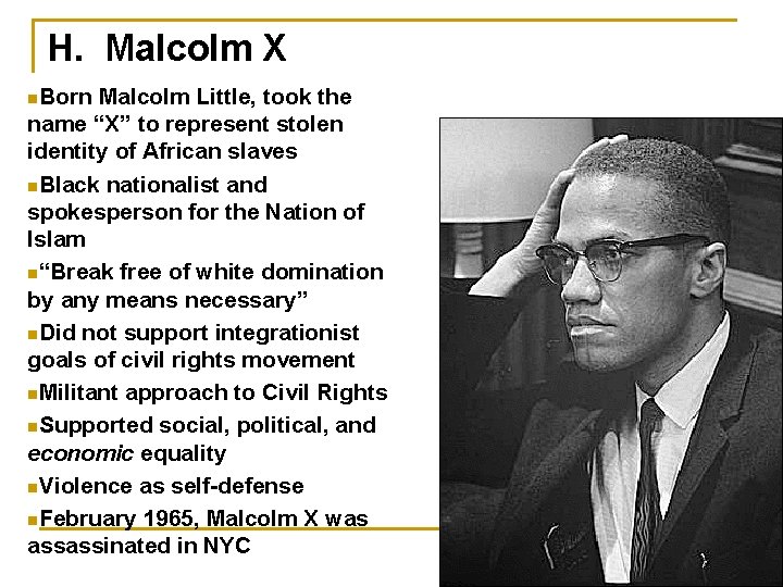 H. Malcolm X n. Born Malcolm Little, took the name “X” to represent stolen