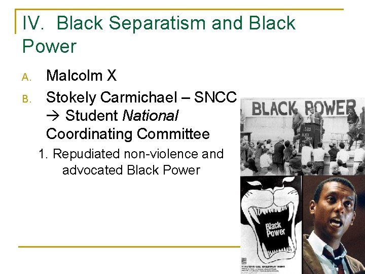 IV. Black Separatism and Black Power A. B. Malcolm X Stokely Carmichael – SNCC