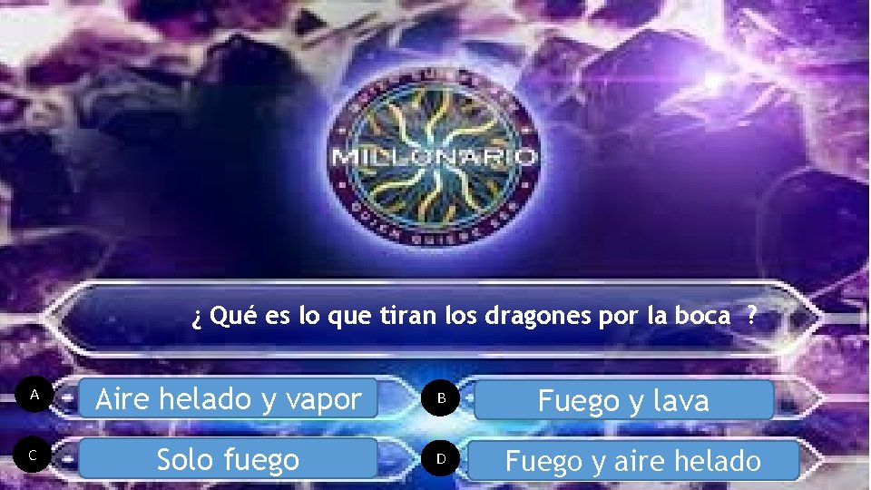 ¿ Qué es lo que tiran los dragones por la boca ? A Aire