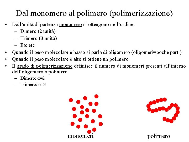 Dal monomero al polimero (polimerizzazione) • Dall’unità di partenza monomero si ottengono nell’ordine: –