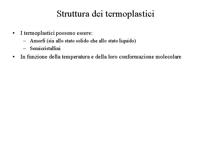 Struttura dei termoplastici • I termoplastici possono essere: – Amorfi (sia allo stato solido