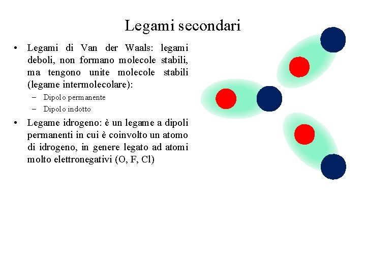 Legami secondari • Legami di Van der Waals: legami deboli, non formano molecole stabili,