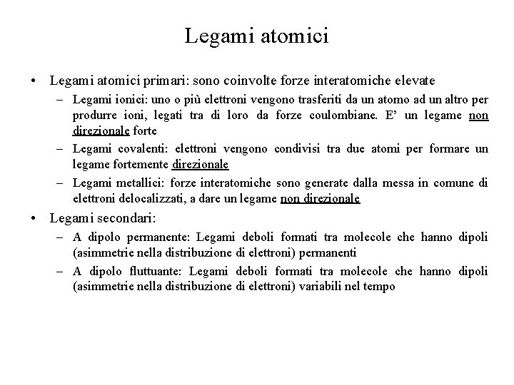 Legami atomici • Legami atomici primari: sono coinvolte forze interatomiche elevate – Legami ionici: