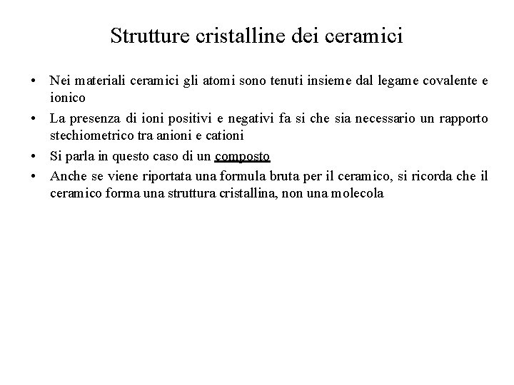 Strutture cristalline dei ceramici • Nei materiali ceramici gli atomi sono tenuti insieme dal