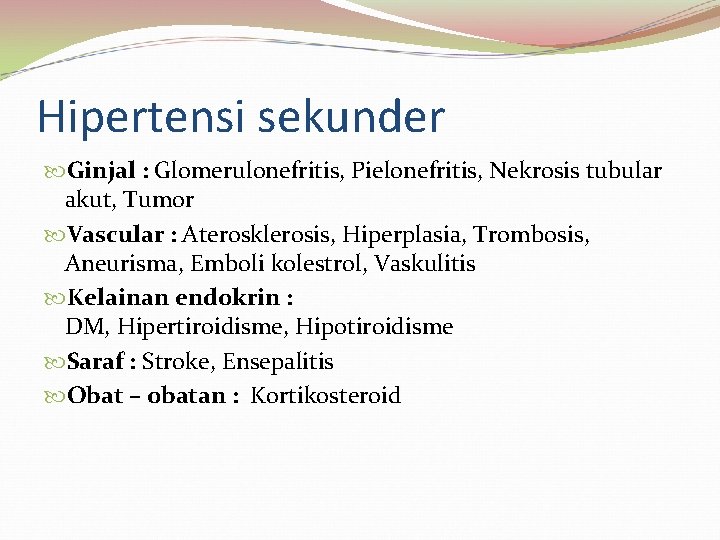 Hipertensi sekunder Ginjal : Glomerulonefritis, Pielonefritis, Nekrosis tubular akut, Tumor Vascular : Aterosklerosis, Hiperplasia,