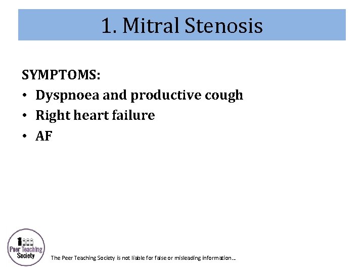 1. Mitral Stenosis SYMPTOMS: • Dyspnoea and productive cough • Right heart failure •