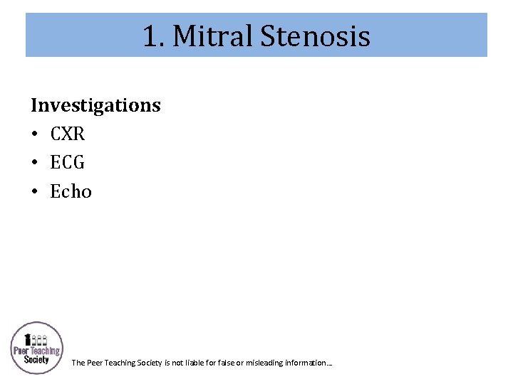 1. Mitral Stenosis Investigations • CXR • ECG • Echo The Peer Teaching Society