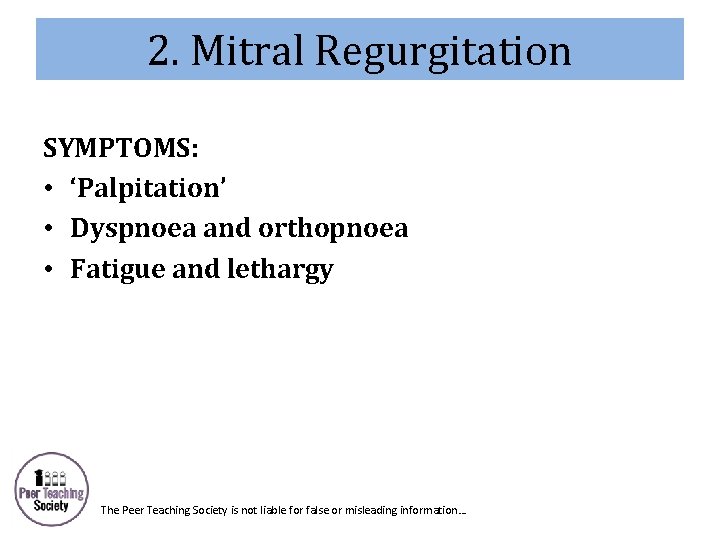 2. Mitral Regurgitation SYMPTOMS: • ‘Palpitation’ • Dyspnoea and orthopnoea • Fatigue and lethargy