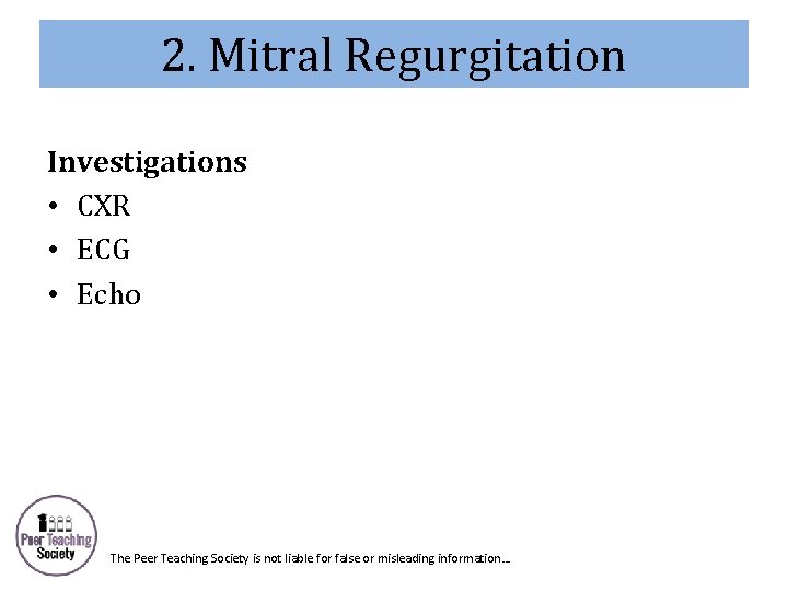 2. Mitral Regurgitation Investigations • CXR • ECG • Echo The Peer Teaching Society