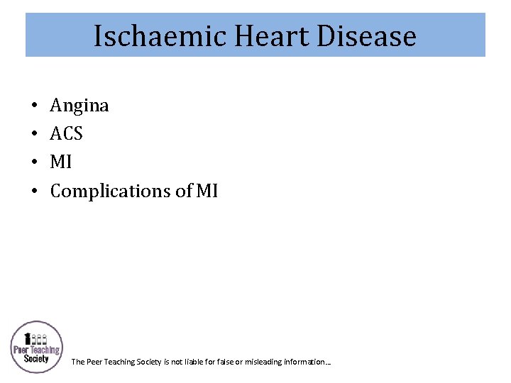 Ischaemic Heart Disease • • Angina ACS MI Complications of MI The Peer Teaching