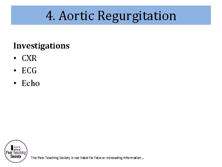 4. Aortic Regurgitation Investigations • CXR • ECG • Echo The Peer Teaching Society