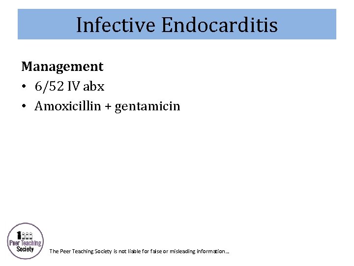 Infective Endocarditis Management • 6/52 IV abx • Amoxicillin + gentamicin The Peer Teaching