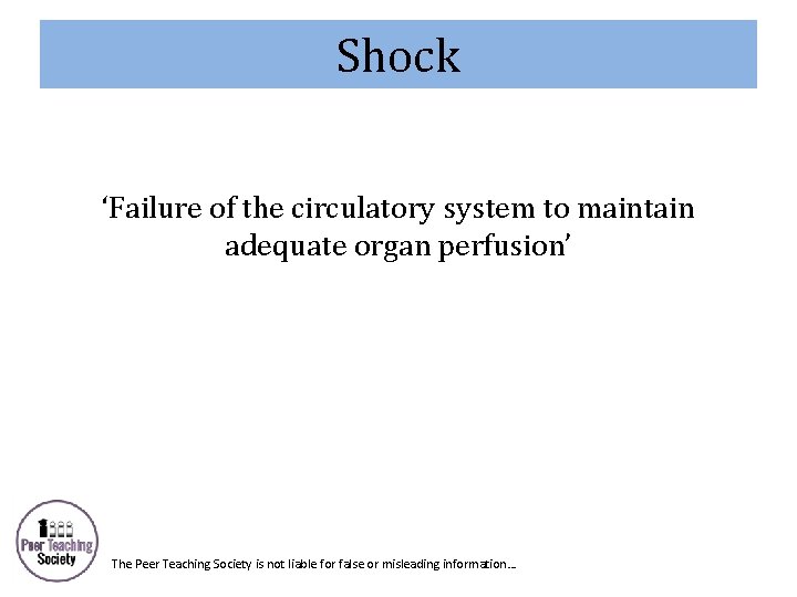 Shock ‘Failure of the circulatory system to maintain adequate organ perfusion’ The Peer Teaching