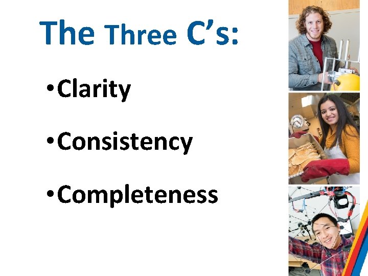 The Three C’s: • Clarity • Consistency • Completeness 