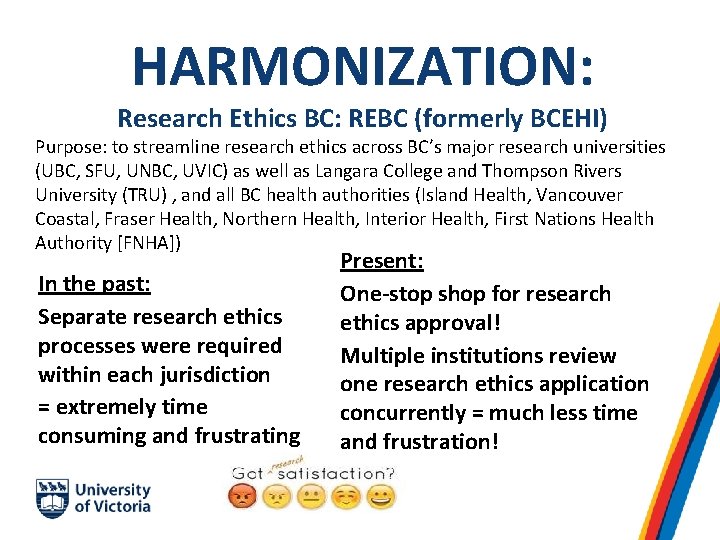 HARMONIZATION: Research Ethics BC: REBC (formerly BCEHI) Purpose: to streamline research ethics across BC’s