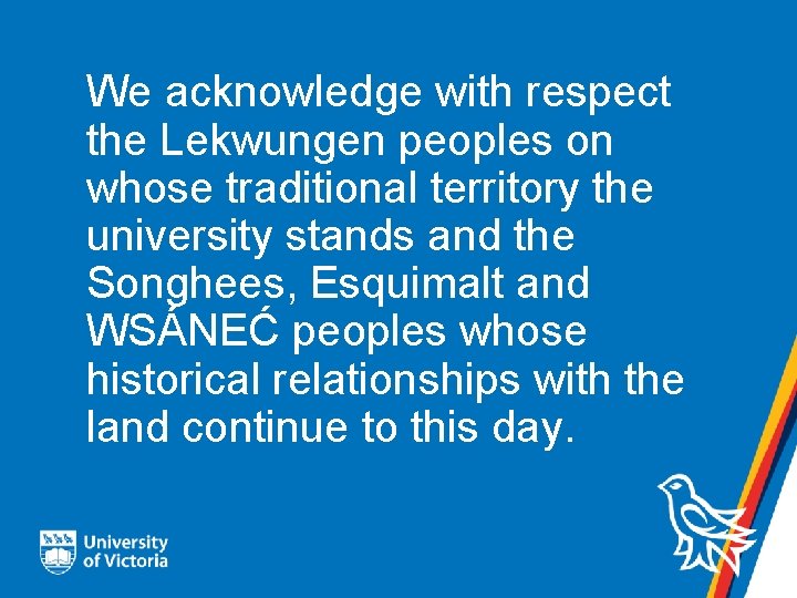 We acknowledge with respect the Lekwungen peoples on whose traditional territory the university stands