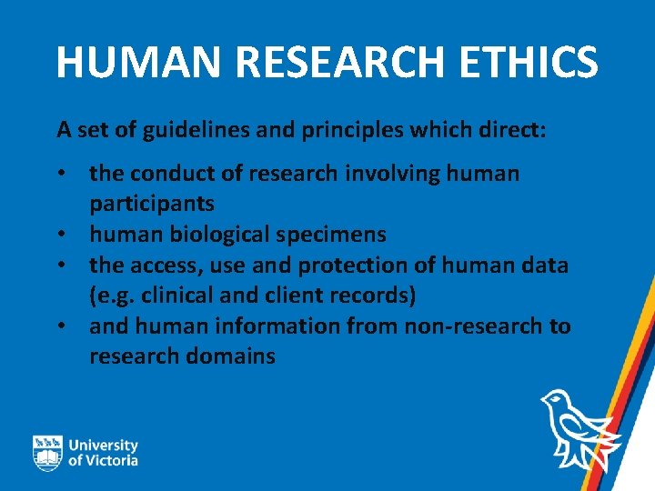 HUMAN RESEARCH ETHICS A set of guidelines and principles which direct: • the conduct