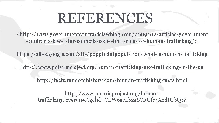 REFERENCES <http: //www. governmentcontractslawblog. com/2009/02/articles/government -contracts-law-1/far-councils-issue-final-rule-for-human- trafficking/> https: //sites. google. com/site/poppindatpopulation/what-is-human-trafficking http: //www. polarisproject.