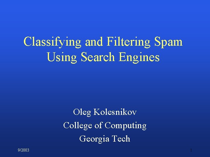 Classifying and Filtering Spam Using Search Engines Oleg Kolesnikov College of Computing Georgia Tech