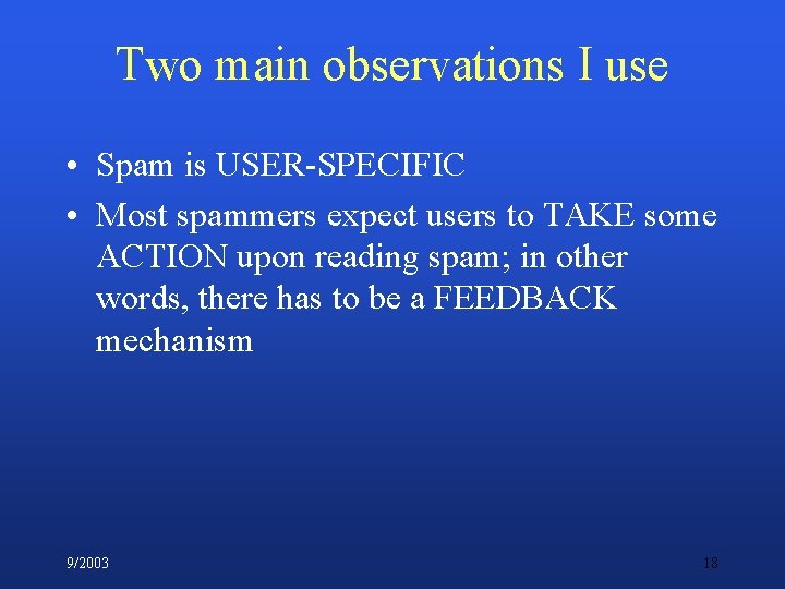 Two main observations I use • Spam is USER-SPECIFIC • Most spammers expect users