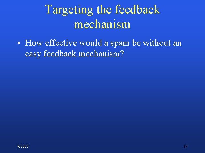 Targeting the feedback mechanism • How effective would a spam be without an easy