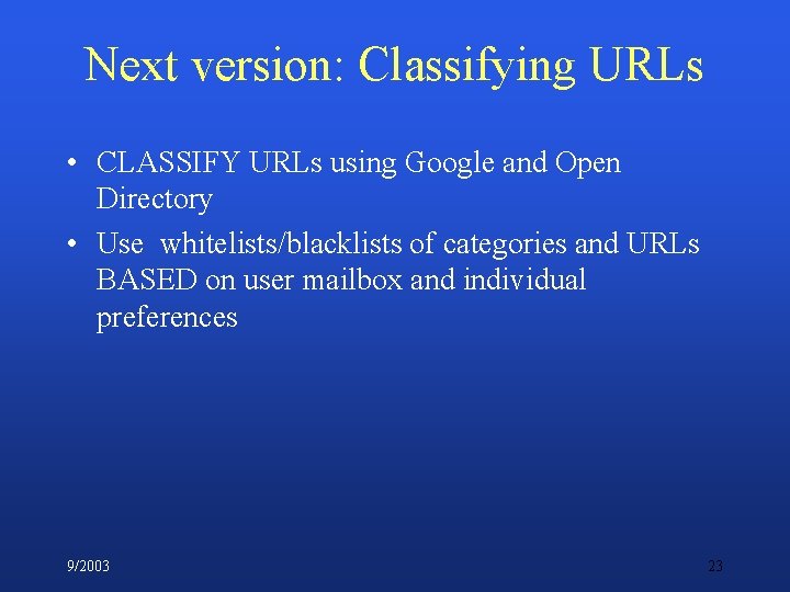 Next version: Classifying URLs • CLASSIFY URLs using Google and Open Directory • Use