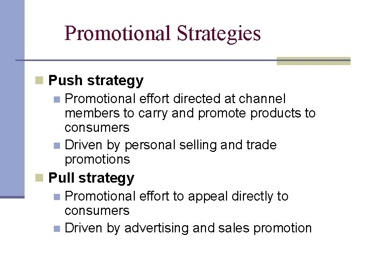 Promotional Strategies n Push strategy n Promotional effort directed at channel members to carry