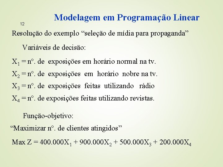 12 Modelagem em Programação Linear Resolução do exemplo “seleção de mídia para propaganda” Variáveis