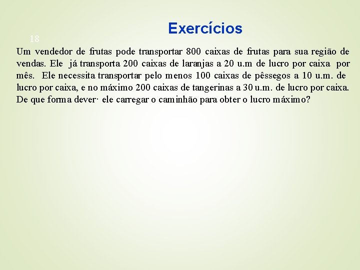 Exercícios 18 Um vendedor de frutas pode transportar 800 caixas de frutas para sua