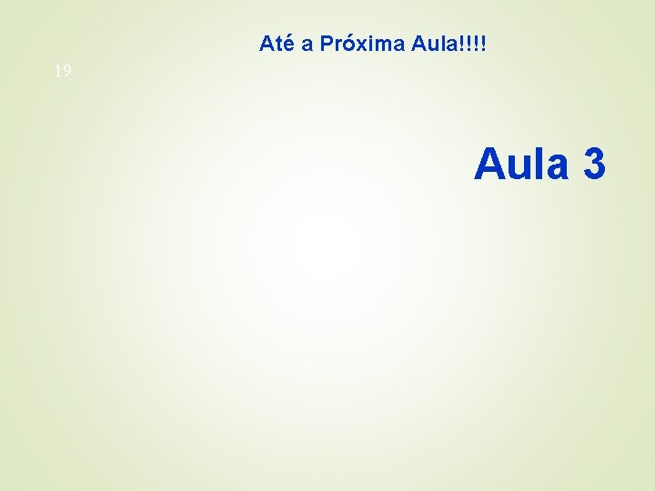 Até a Próxima Aula!!!! 19 Aula 3 