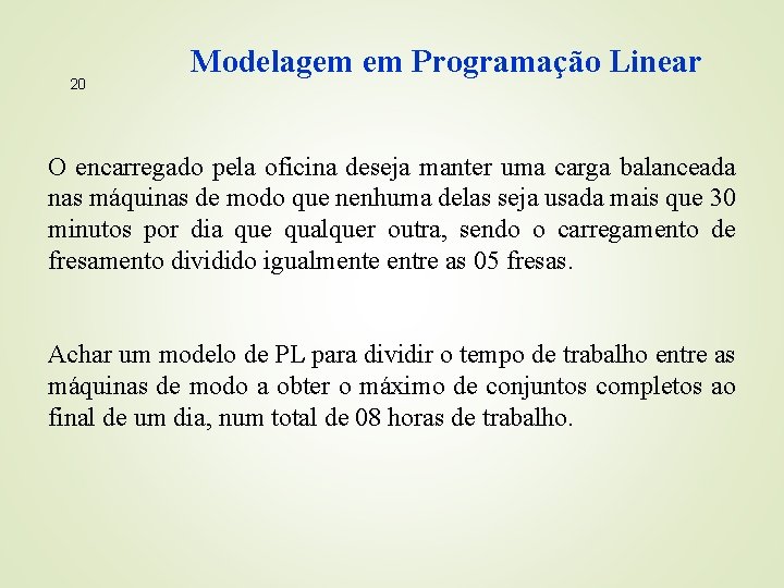 20 Modelagem em Programação Linear O encarregado pela oficina deseja manter uma carga balanceada