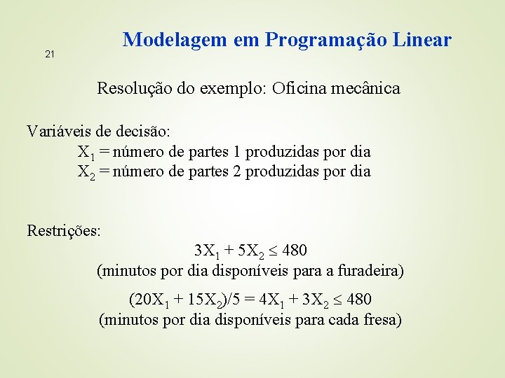 Modelagem em Programação Linear 21 Resolução do exemplo: Oficina mecânica Variáveis de decisão: X