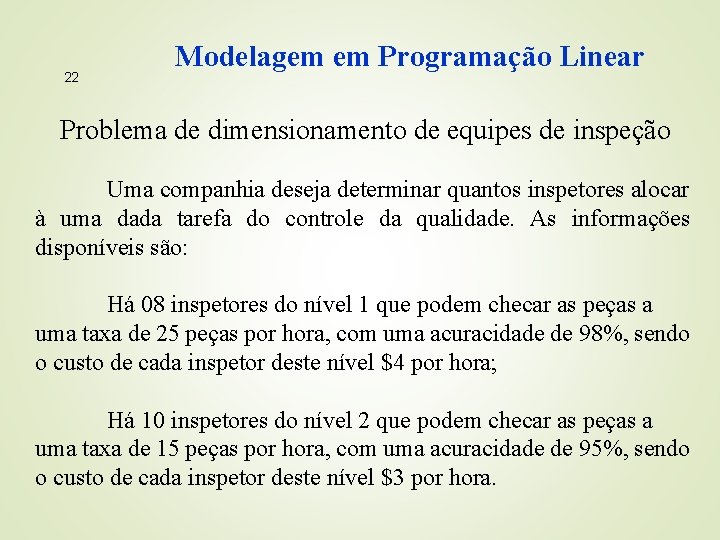 22 Modelagem em Programação Linear Problema de dimensionamento de equipes de inspeção Uma companhia