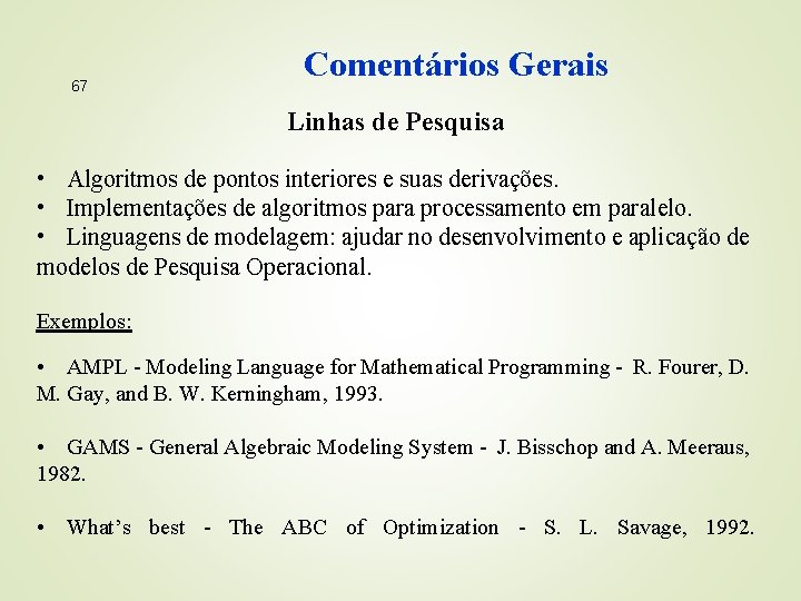 67 Comentários Gerais Linhas de Pesquisa • Algoritmos de pontos interiores e suas derivações.