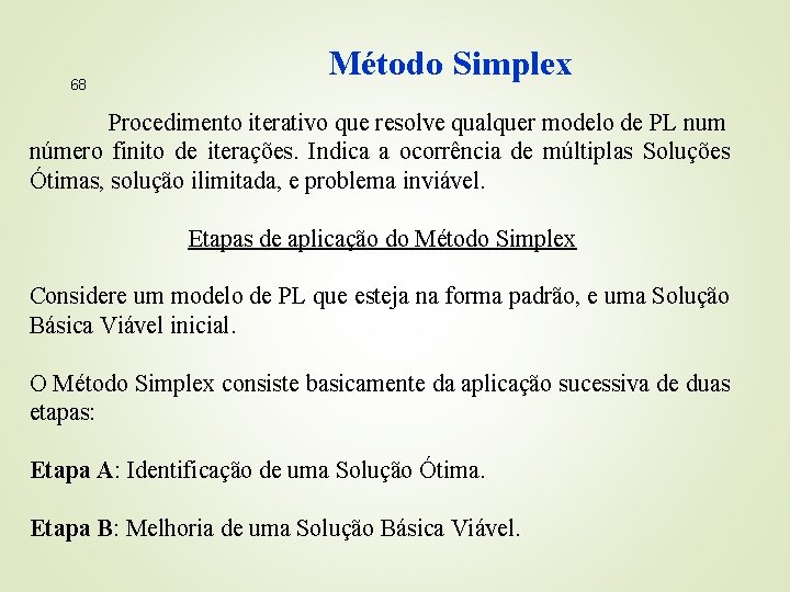 68 Método Simplex Procedimento iterativo que resolve qualquer modelo de PL num número finito