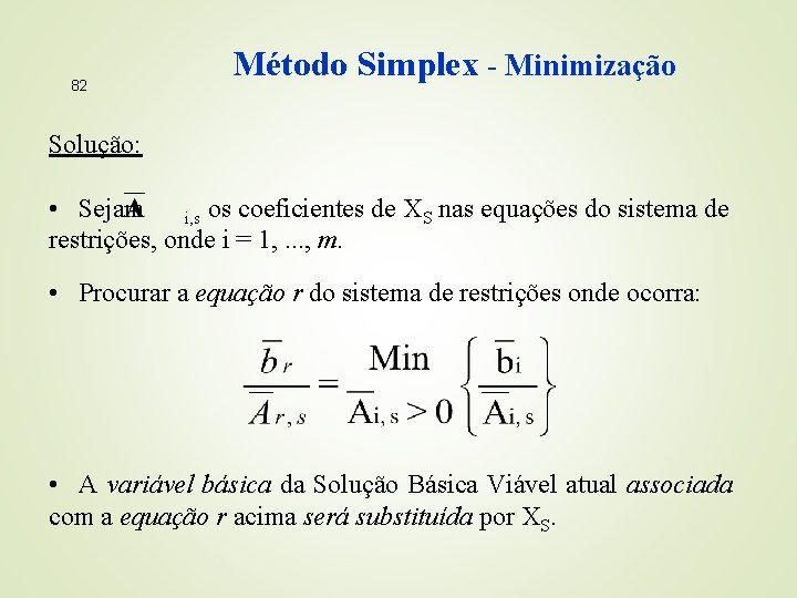 82 Método Simplex - Minimização Solução: • Sejam i, s os coeficientes de XS