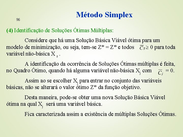 96 Método Simplex (4) Identificação de Soluções Ótimas Múltiplas: Considere que há uma Solução