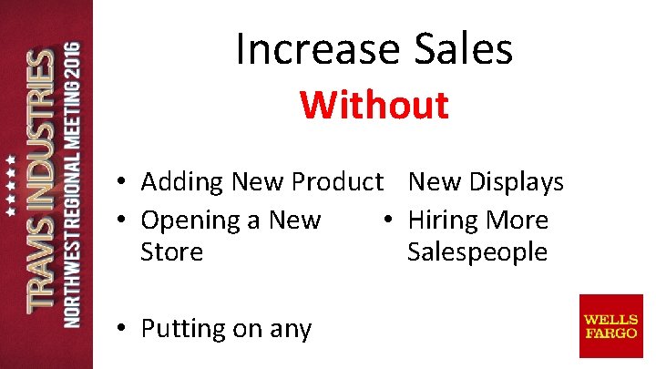 Increase Sales Without • Adding New Product New Displays • Hiring More • Opening Increase Sales Without • Adding New Product New Displays • Hiring More • Opening