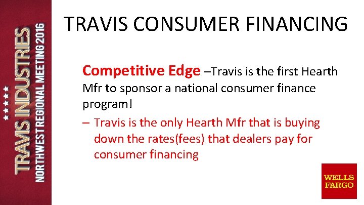 TRAVIS CONSUMER FINANCING Competitive Edge –Travis is the first Hearth Mfr to sponsor a TRAVIS CONSUMER FINANCING Competitive Edge –Travis is the first Hearth Mfr to sponsor a