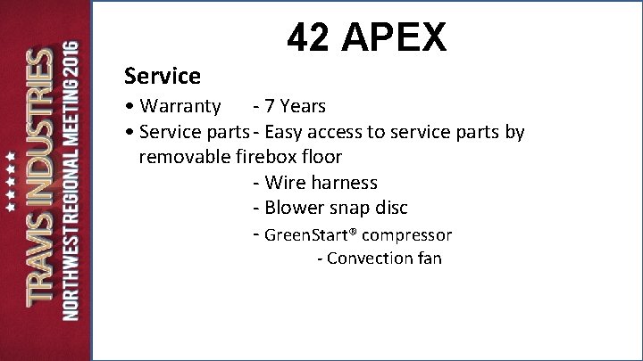 42 APEX Service • Warranty - 7 Years • Service parts - Easy access 42 APEX Service • Warranty - 7 Years • Service parts - Easy access