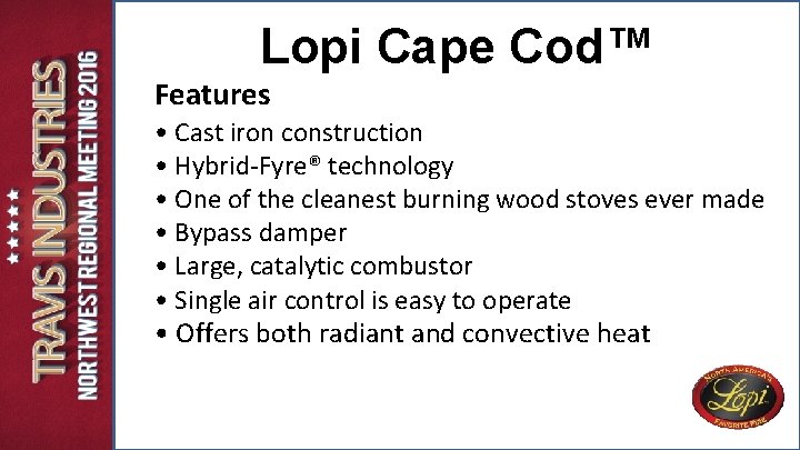 Lopi Cape Cod™ Features • Cast iron construction • Hybrid-Fyre® technology • One of Lopi Cape Cod™ Features • Cast iron construction • Hybrid-Fyre® technology • One of