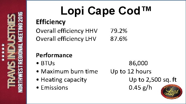 Lopi Cape Cod™ Efficiency Overall efficiency HHV Overall efficiency LHV 79. 2% 87. 6% Lopi Cape Cod™ Efficiency Overall efficiency HHV Overall efficiency LHV 79. 2% 87. 6%