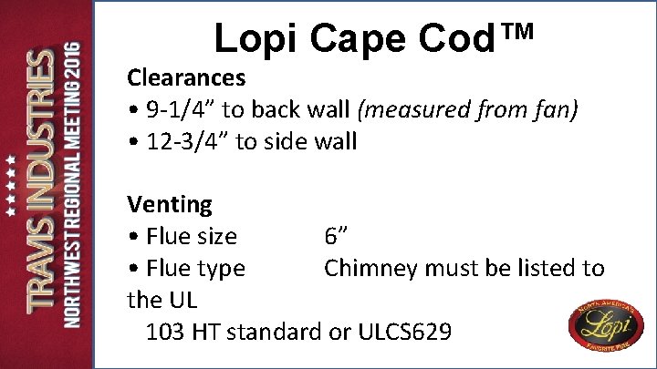 Lopi Cape Cod™ Clearances • 9 -1/4” to back wall (measured from fan) • Lopi Cape Cod™ Clearances • 9 -1/4” to back wall (measured from fan) •