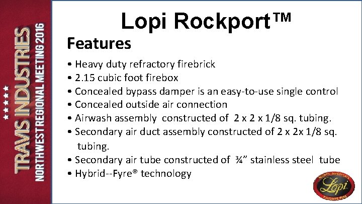 Lopi Rockport™ Features • Heavy duty refractory firebrick • 2. 15 cubic foot firebox Lopi Rockport™ Features • Heavy duty refractory firebrick • 2. 15 cubic foot firebox