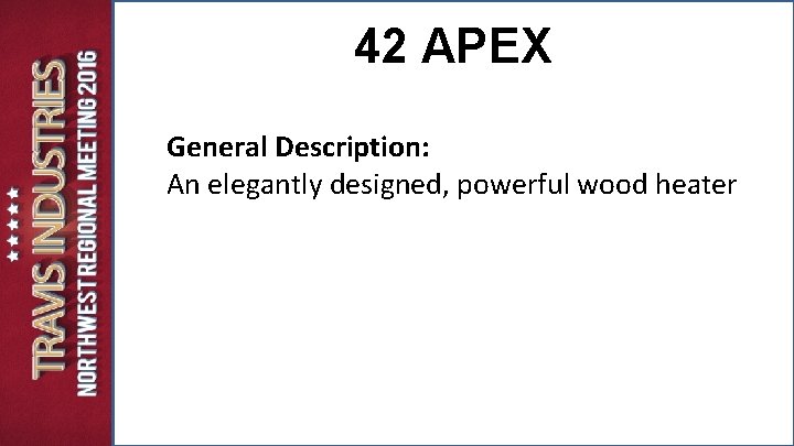 42 APEX General Description: An elegantly designed, powerful wood heater 42 APEX General Description: An elegantly designed, powerful wood heater