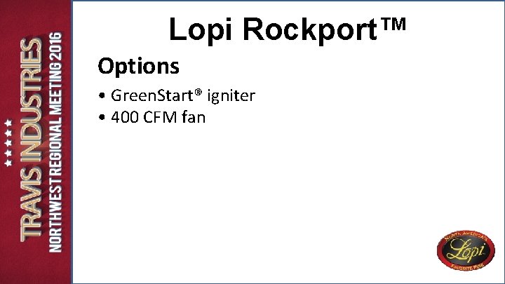 Lopi Rockport™ Options • Green. Start® igniter • 400 CFM fan Lopi Rockport™ Options • Green. Start® igniter • 400 CFM fan