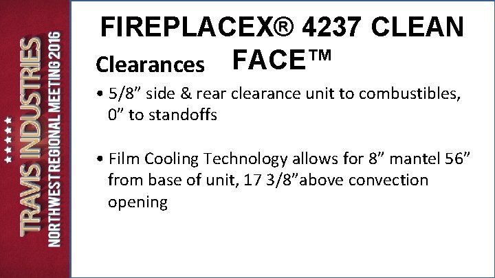 FIREPLACEX® 4237 CLEAN Clearances FACE™ • 5/8” side & rear clearance unit to combustibles, FIREPLACEX® 4237 CLEAN Clearances FACE™ • 5/8” side & rear clearance unit to combustibles,