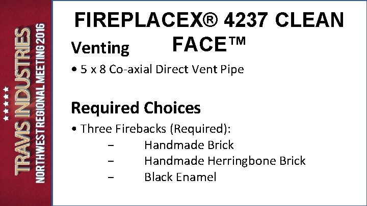 FIREPLACEX® 4237 CLEAN FACE™ Venting • 5 x 8 Co-axial Direct Vent Pipe Required FIREPLACEX® 4237 CLEAN FACE™ Venting • 5 x 8 Co-axial Direct Vent Pipe Required