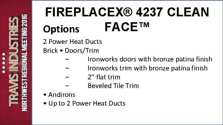 FIREPLACEX® 4237 CLEAN FACE™ Options 2 Power Heat Ducts Brick • Doors/Trim − Ironworks FIREPLACEX® 4237 CLEAN FACE™ Options 2 Power Heat Ducts Brick • Doors/Trim − Ironworks